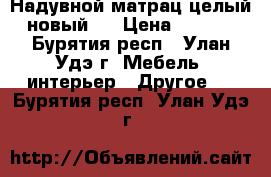 Надувной матрац целый, новый.  › Цена ­ 3 500 - Бурятия респ., Улан-Удэ г. Мебель, интерьер » Другое   . Бурятия респ.,Улан-Удэ г.